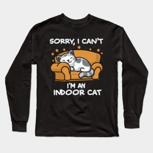 Sorry I Can't I'm An Indoor Cat. Funny Long Sleeve T-Shirt